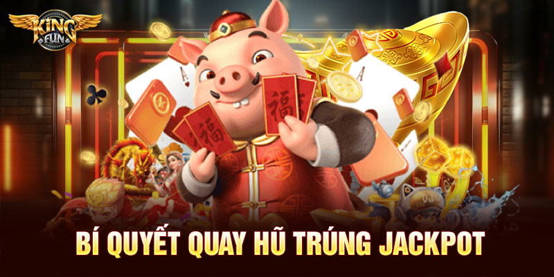 Bí quyết quay hũ trúng jackpot