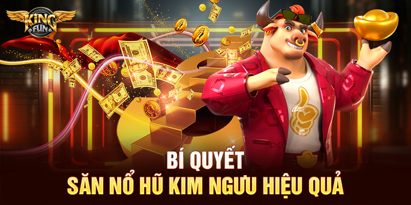 Bí quyết săn nổ hũ Kim Ngưu hiệu quả