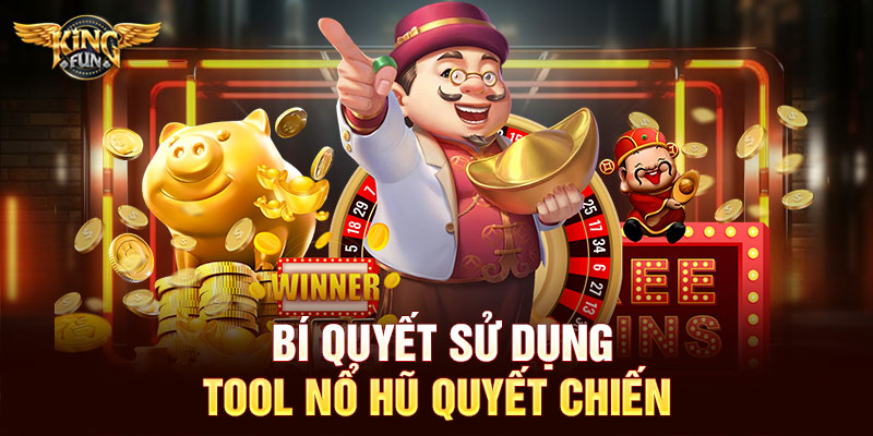 Bí quyết sử dụng tool nổ hũ quyết chiến