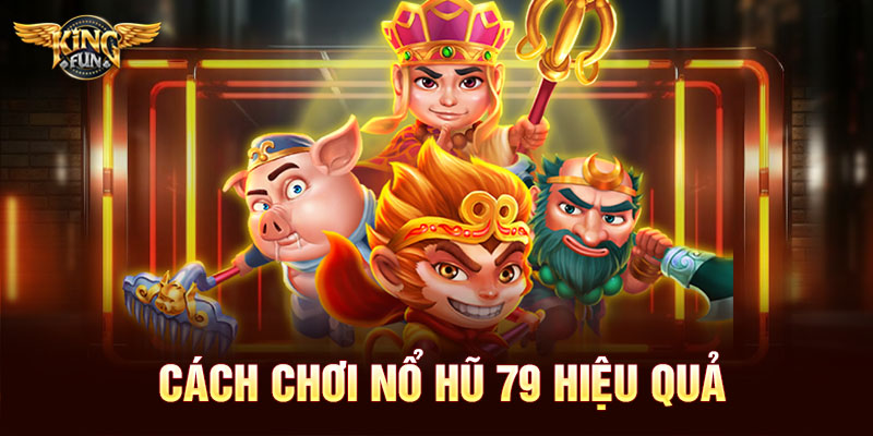 Cách chơi nổ hũ 79 hiệu quả