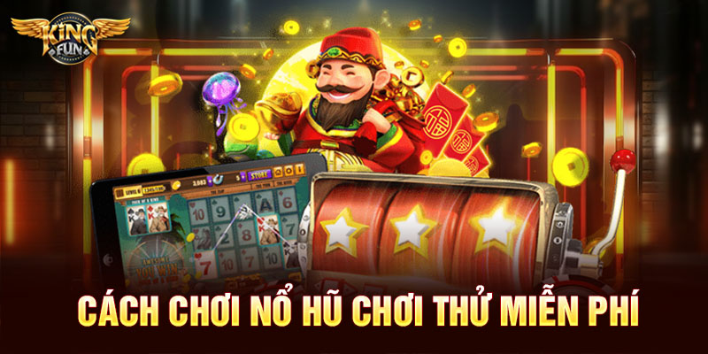 Cách chơi nổ hũ chơi thử miễn phí