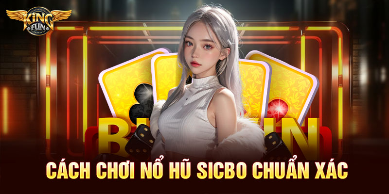 Cách chơi nổ hũ sicbo chuẩn xác