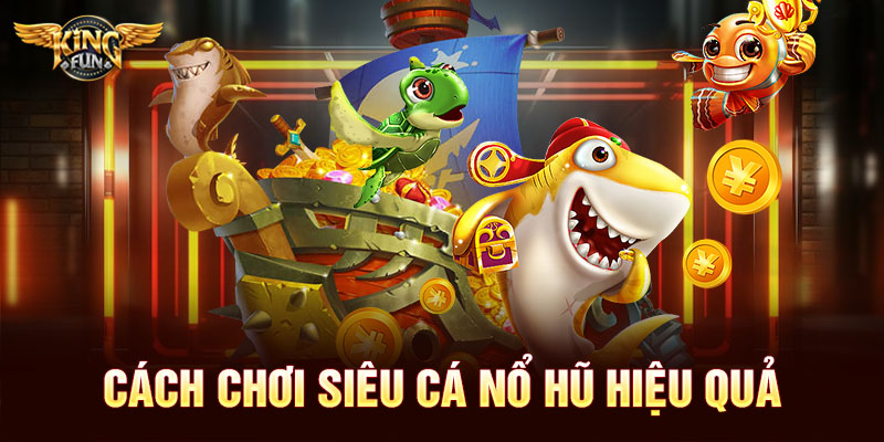 Cách chơi siêu cá nổ hũ hiệu quả 