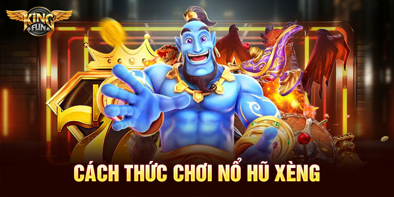 Cách thức chơi nổ hũ xèng