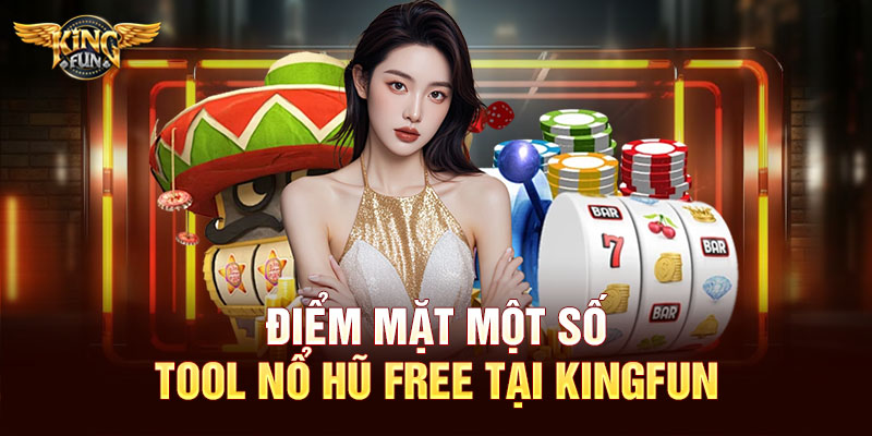 Điểm mặt mổ số tool nổ hũ free tại Kingfun