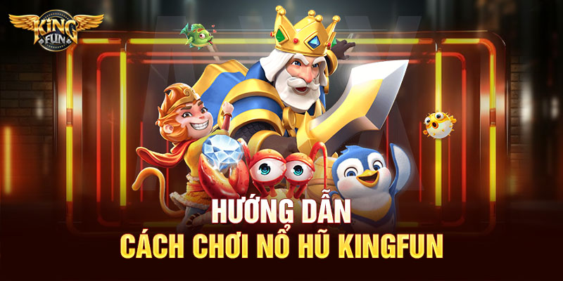 Hướng dẫn cách chơi nổ hũ Kingfun