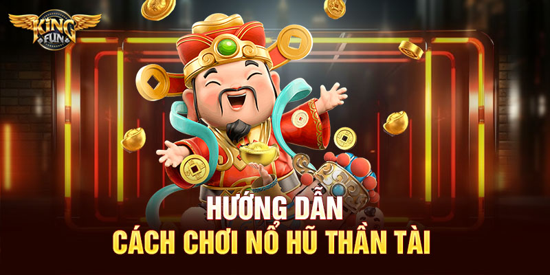 Hướng dẫn cách chơi nổ hũ Thần Tài