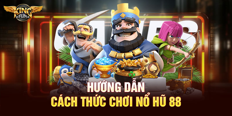 Hướng dẫn cách thức chơi nổ hũ 88