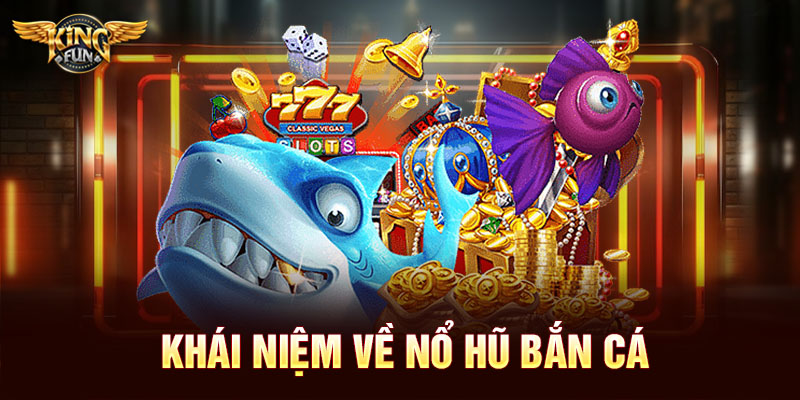 Khái niệm về nổ hũ bắn cá