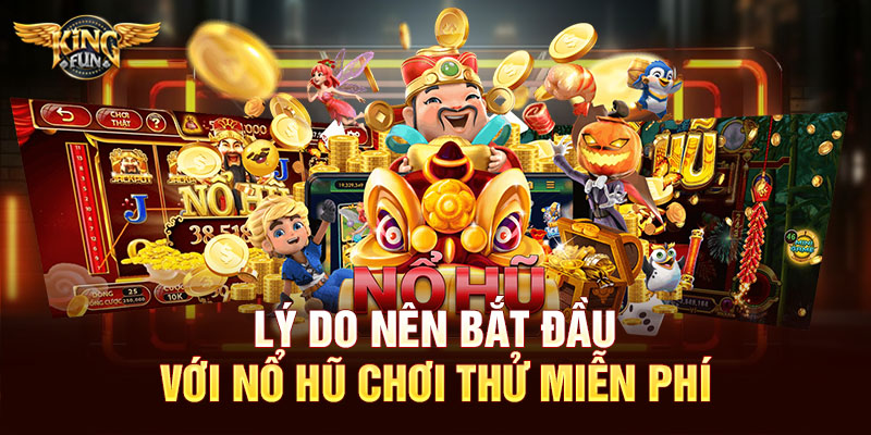 Lý do nên bắt đầu với nổ hũ chơi thử miễn phí