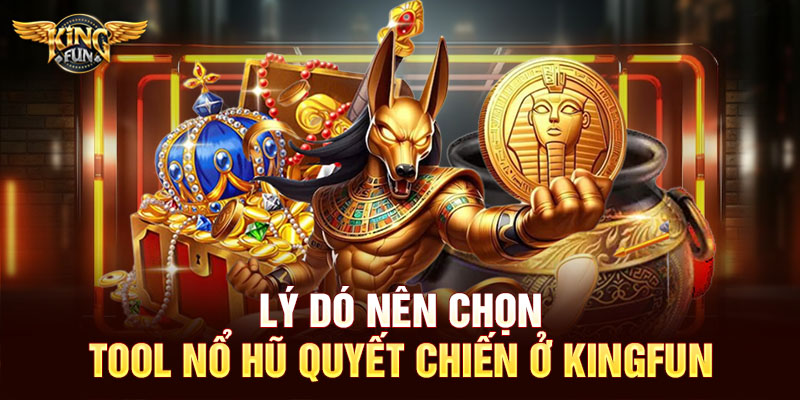 Lý do nên chọn tool nổ hũ quyết chiến ở Kingfun