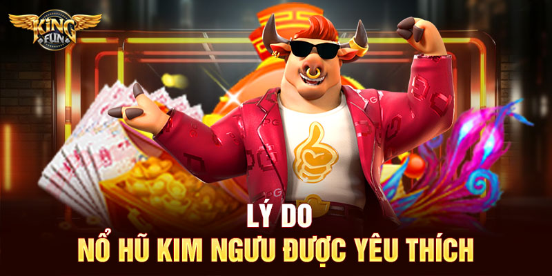 Lý do nổ hũ Kim Ngưu được yêu thích