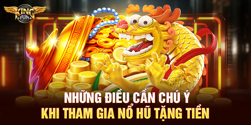 Những điều cần chú ý khi tham gia nổ hũ tặng tiền