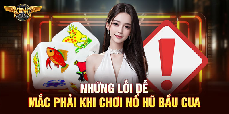 Những lỗi dễ mắc phải khi chơi nổ hũ bầu cua