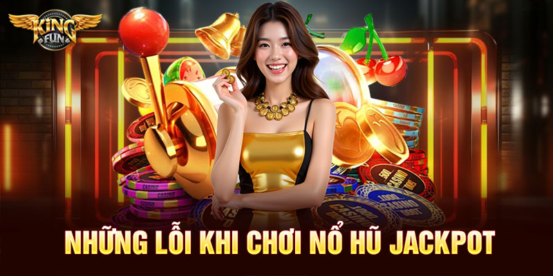 Những lỗi khi chơi nổ hũ jackpot