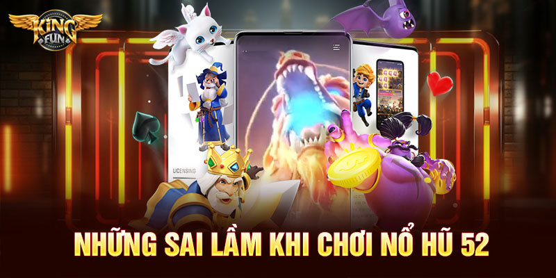 Những sai lầm khi chơi nổ hũ 52