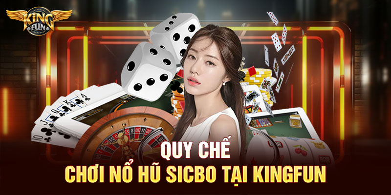 Quy chế chơi nổ hũ sicbo tại Kingfun