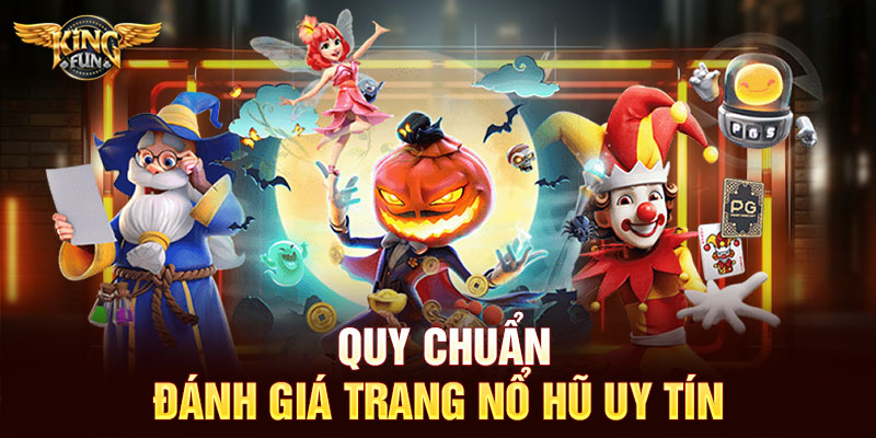 Trang Nổ Hũ Uy Tín – Sân Chơi Đổi Thưởng An Toàn, Minh Bạch 3 Quy chuẩn đánh giá trang nổ hũ uy tín