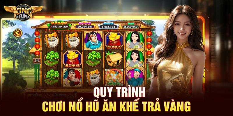 Quy trình chơi nổ hũ ăn khế trả vàng