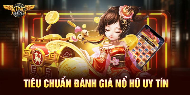 Tiêu chuẩn đánh giá nổ hũ uy tín