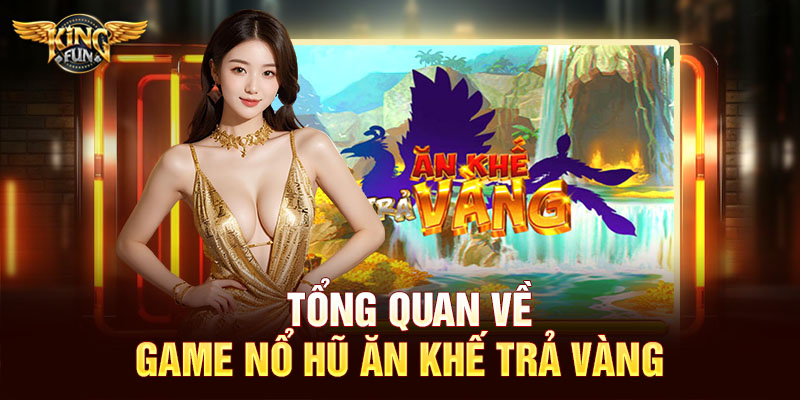 Tổng quan về game nổ hũ ăn khế trả vàng