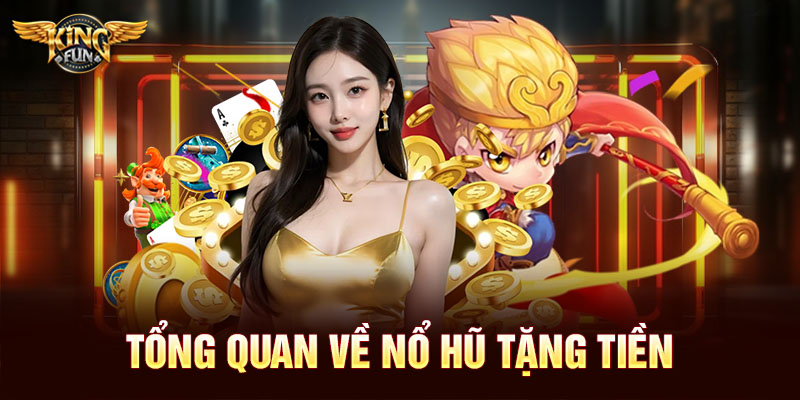 Tổng quan về nổ hũ tặng tiền