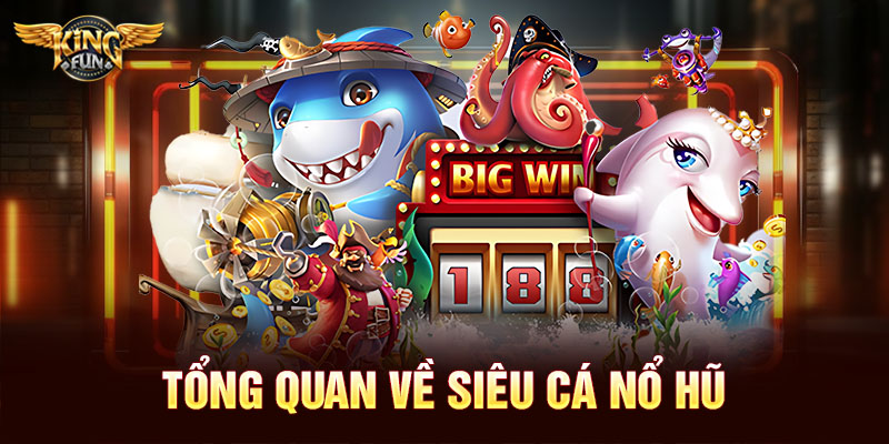 Siêu Cá Nổ Hũ – Đỉnh Cao Giải Trí Đổi Thưởng Cho Người Chơi Việt Nam Và Quốc Tế 9 Tổng quan về siêu cá nổ hũ