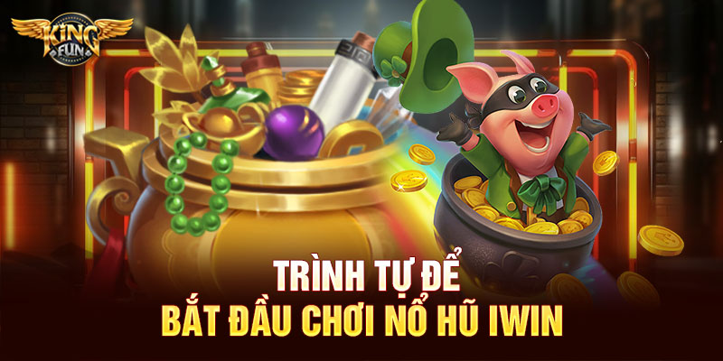 Trình tự để bắt đầu chơi nổ hũ Iwin
