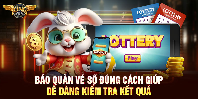 Bảo quản vé số đúng cách giúp dễ dàng kiểm tra kết quả
