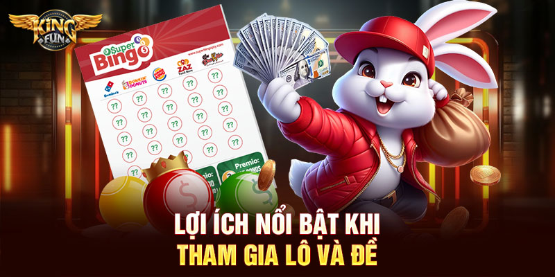 Lợi ích nổi bật khi tham gia lô và đề