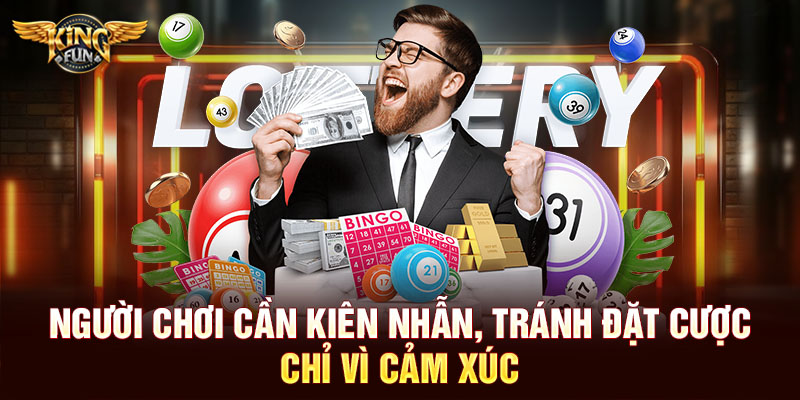 Người chơi cần kiên nhẫn, tránh đặt cược chỉ vì cảm xúc