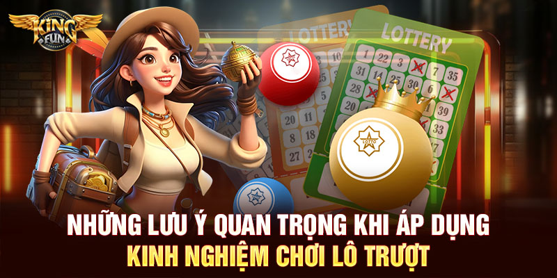 Những lưu ý quan trọng khi áp dụng kinh nghiệm chơi lô trượt
