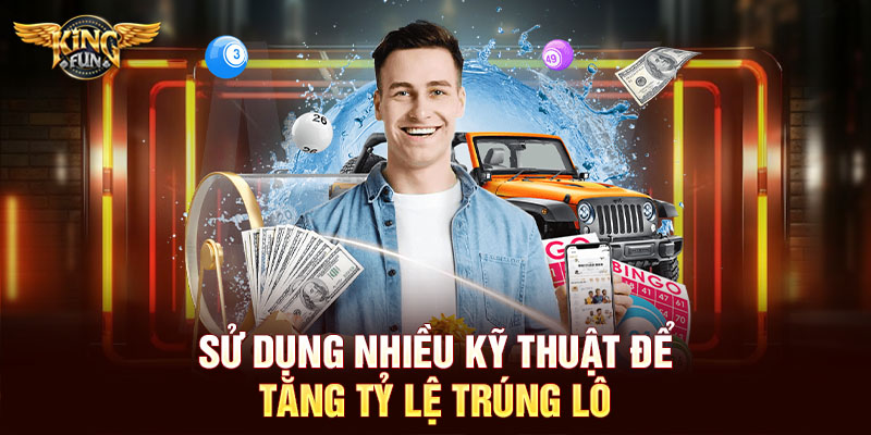 Sử dụng nhiều kỹ thuật để tăng tỷ lệ trúng lô