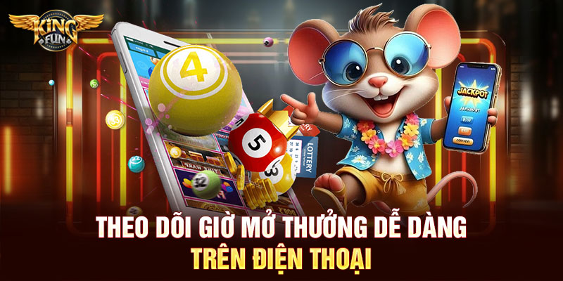 Theo dõi giờ mở thưởng dễ dàng trên điện thoại
