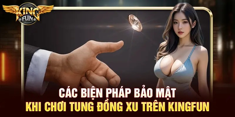 Tung Đồng Xu Online – Trải Nghiệm May Mắn Cực Hấp Dẫn Tại Kingfun 4 Các biện pháp bảo mật khi chơi tung đồng xu trên Kingfun