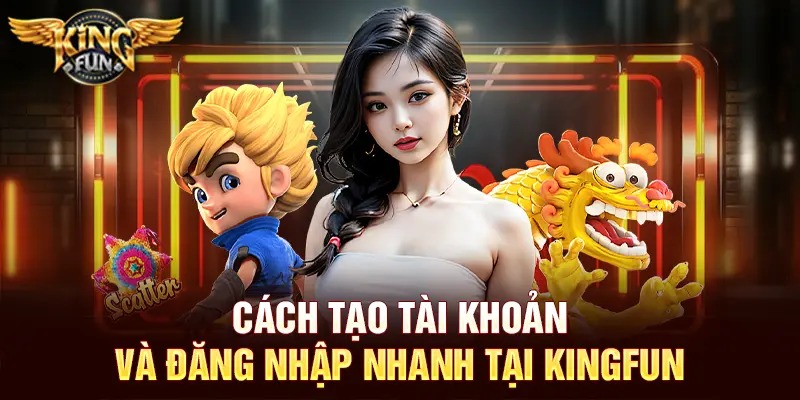 Jackpot Kingfun – Cơ Hội Trúng Thưởng Khủng, Siêu Phẩm Mỗi Ngày 2 Cách tạo tài khoản và đăng nhập nhanh tại Kingfun