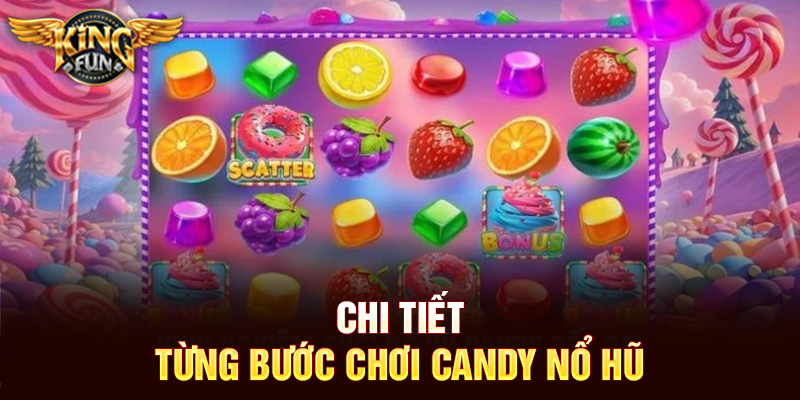 Chi tiết từng bước chơi Candy nổ hũ