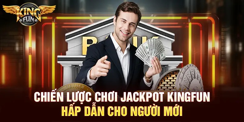 Jackpot Kingfun – Cơ Hội Trúng Thưởng Khủng, Siêu Phẩm Mỗi Ngày 3 Chiến lược chơi Jackpot Kingfun hấp dẫn cho người mới