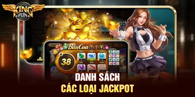 Nổ Hũ Bầu Cua Tại Kingfun – Trải Nghiệm Slot & Jackpot Lũy Tiến 4 Danh sách các loại jackpot