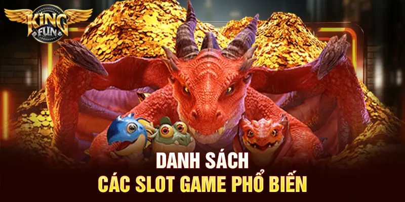 Săn Hũ Kingfun – Hướng Dẫn Chi Tiết Từ Người Chơi Chuyên Nghiệp 3 Danh sách các slot game phổ biến