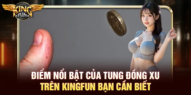 Tung Đồng Xu Online – Trải Nghiệm May Mắn Cực Hấp Dẫn Tại Kingfun 5 Điểm nổi bật của tung đồng xu trên Kingfun bạn cần biết