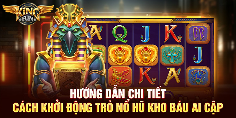 Nổ hũ Kho Báu Ai Cập Tại Kingfun – Khám Phá Thế Giới Huyền Bí 4 Hướng dẫn chi tiết cách khởi động trò nổ hũ Kho Báu Ai Cập