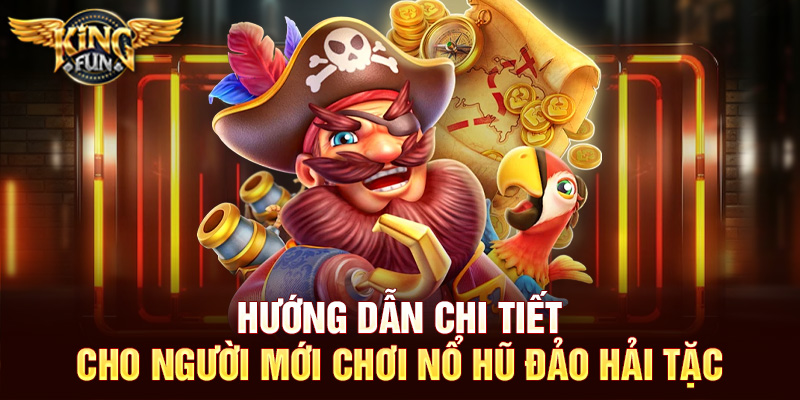 Hướng dẫn chi tiết cho người mới chơi nổ hũ đảo hải tặc