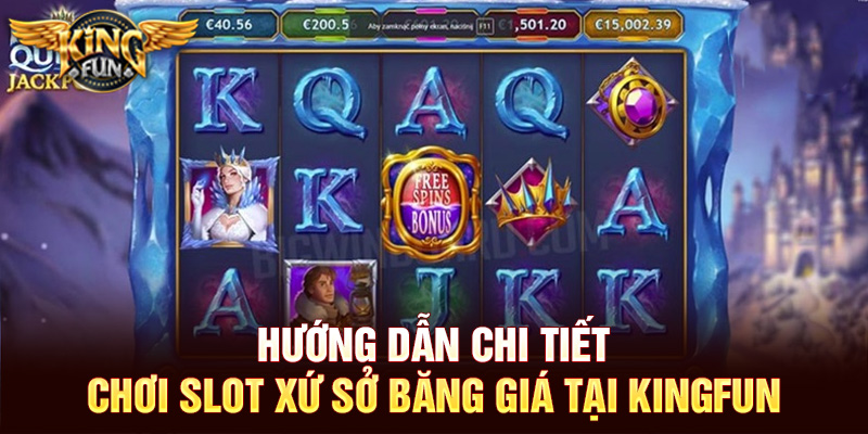 Hướng dẫn chi tiết chơi Slot xứ sở băng giá tại Kingfun