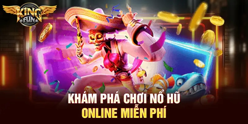 Chơi Nổ Hũ Miễn Phí – Hướng Dẫn Chi Tiết Từ Kingfun 2 Khám phá chơi nổ hũ online miễn phí