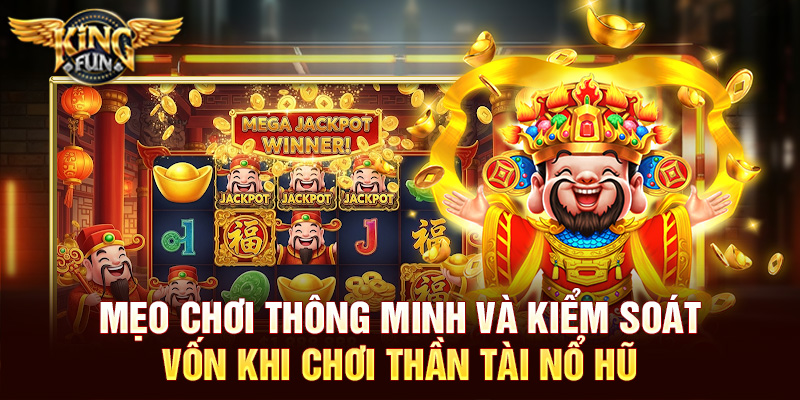 Thần Tài Nổ Hũ – Trải Nghiệm Slot Mang Tài Lộc Cùng Kingfun 4 Mẹo chơi thông minh và kiểm soát vốn khi chơi Thần Tài Nổ Hũ