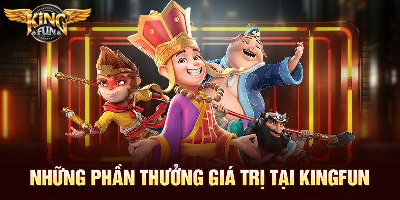 Những phần thưởng giá trị tại Kingfun