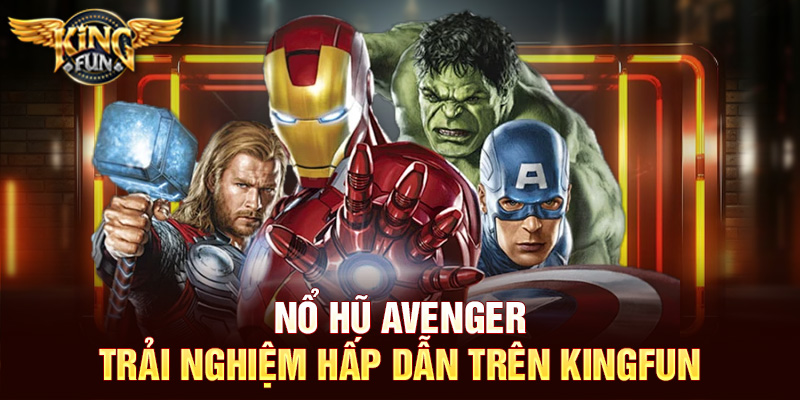 Nổ hũ Avenger – Trải nghiệm hấp dẫn trên Kingfun