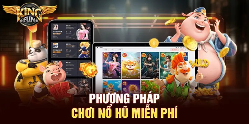 Chơi Nổ Hũ Miễn Phí – Hướng Dẫn Chi Tiết Từ Kingfun 4 Phương pháp chơi nổ hũ miễn phí
