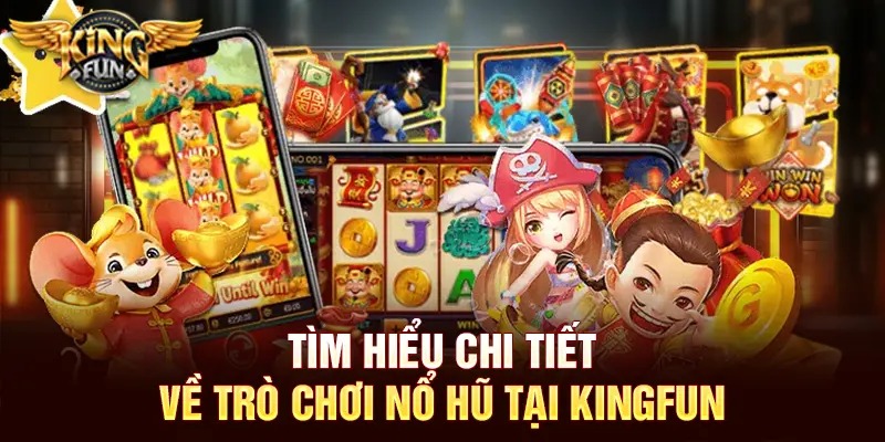 Mẹo Chơi Nổ Hũ Tại Kingfun – Bí Kíp Tăng Cơ Hội Trúng Jackpot 2 Tìm hiểu chi tiết về trò chơi nổ hũ tại kingfun